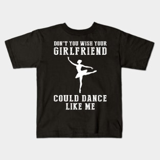 En Pointe Humor: Don't You Wish Your Girlfriend Could Ballet Like Me? Kids T-Shirt